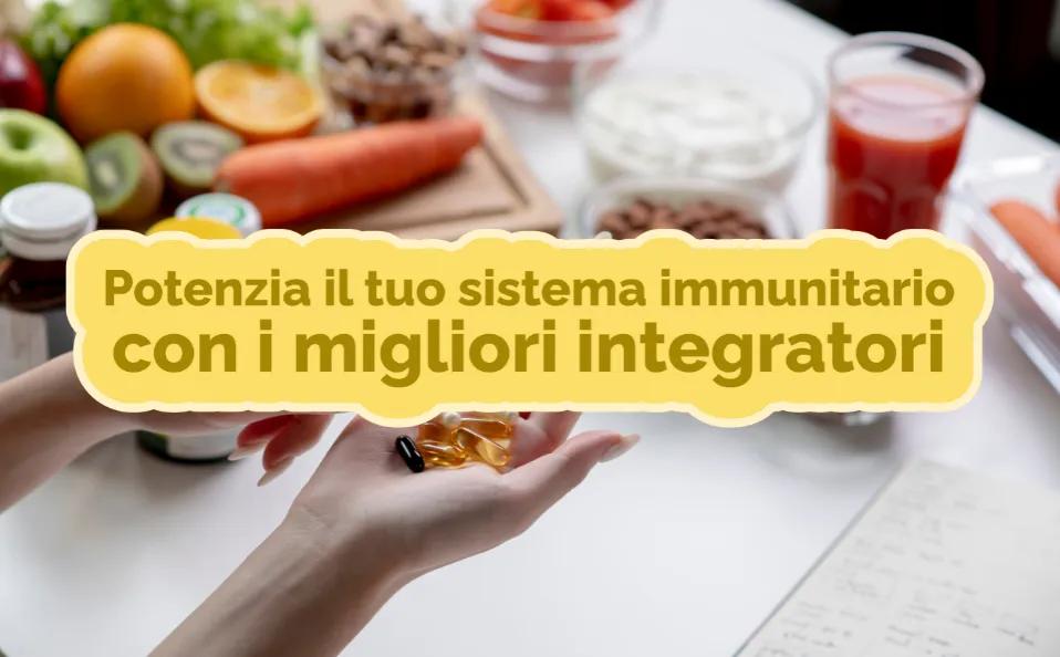 Integratori per rafforzare il Sistema Immunitario