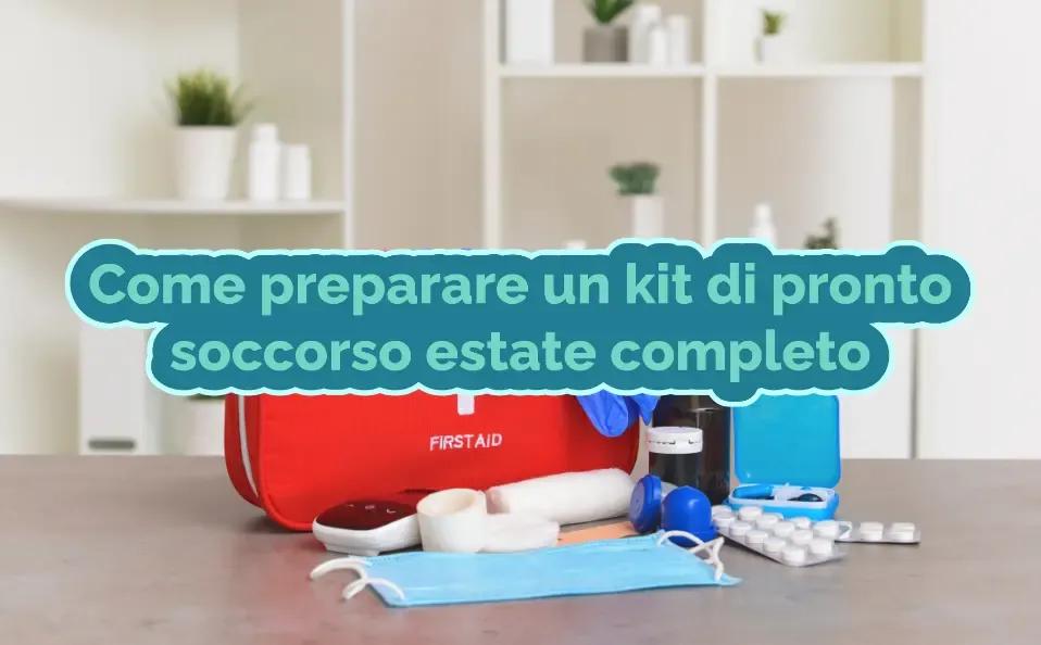 Come preparare un kit di pronto soccorso estate completo e sempre pronto all’uso