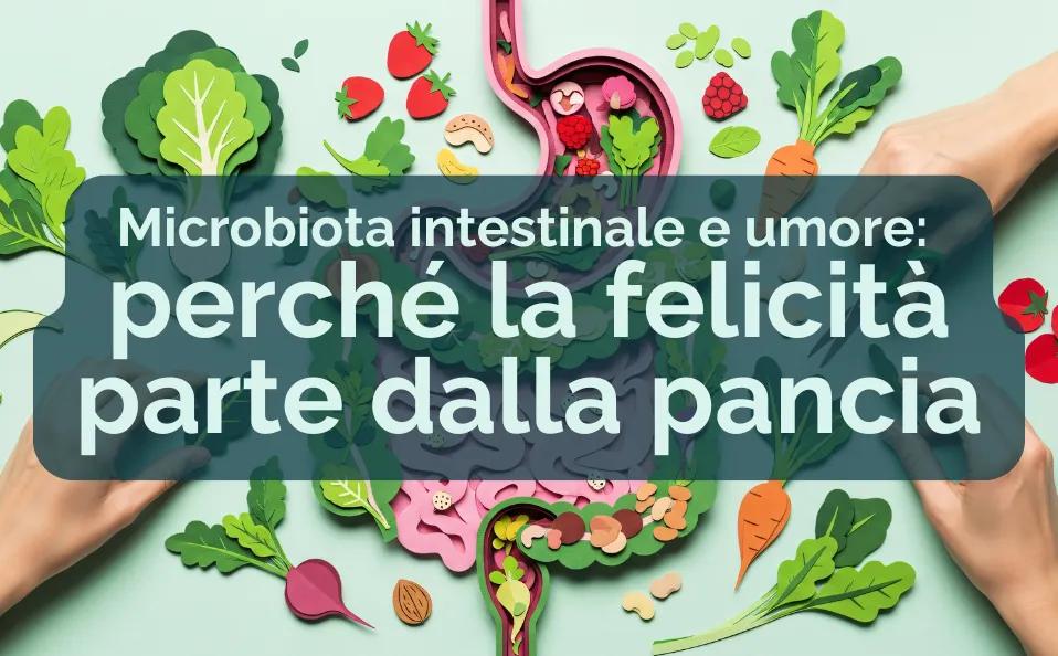 Microbiota intestinale e umore: perché la felicità parte dalla pancia