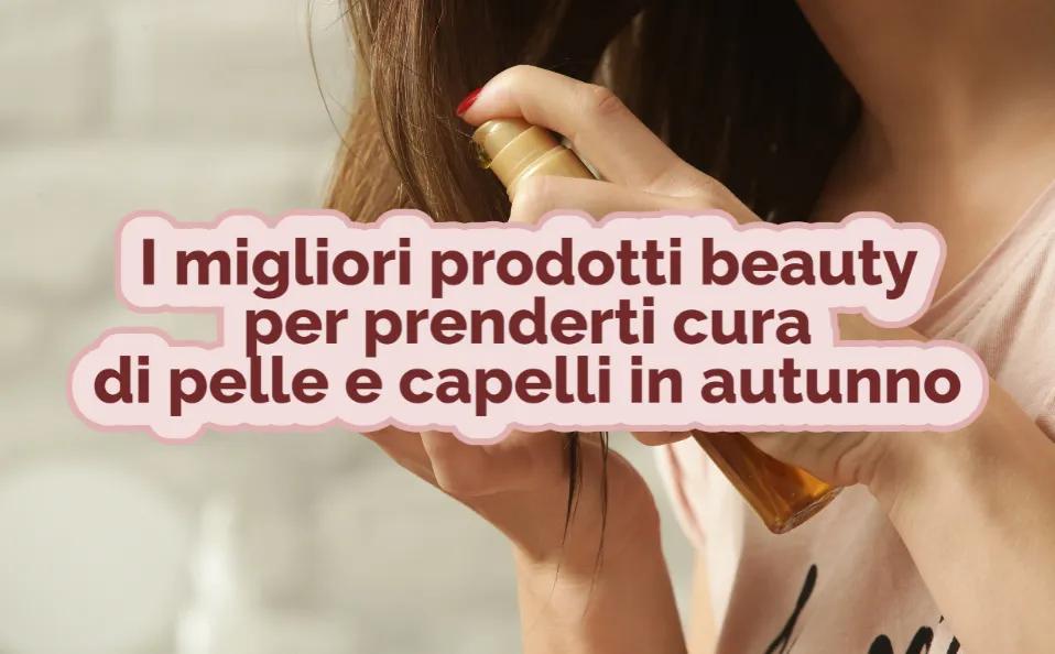 Prodotti Beauty per l'Autunno: Cura di Pelle e Capelli 