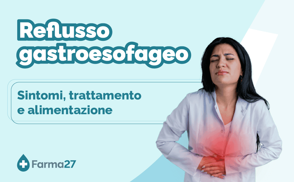 Reflusso gastroesofageo: sintomi, trattamento e alimentazione 