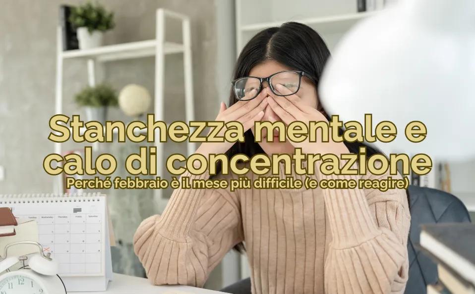 Stanchezza mentale e calo di concentrazione: perché febbraio è il mese più difficile (e come reagire)